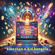 kinechan e kid bengala